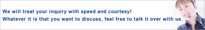 We will treat your inquiry with speed and courtesy!Whatever it is that you want to discuss, feel free to talk it over with us.